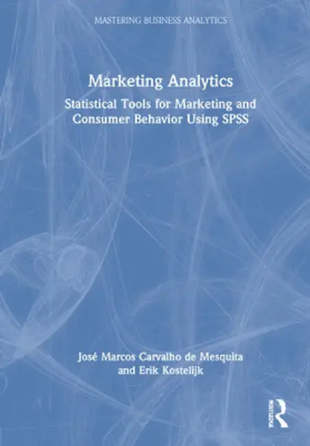Marketing Analytics: Statistical Tools for Marketing and Consumer Behavior Using SPSS by Jos Carvalho de Mesquita
