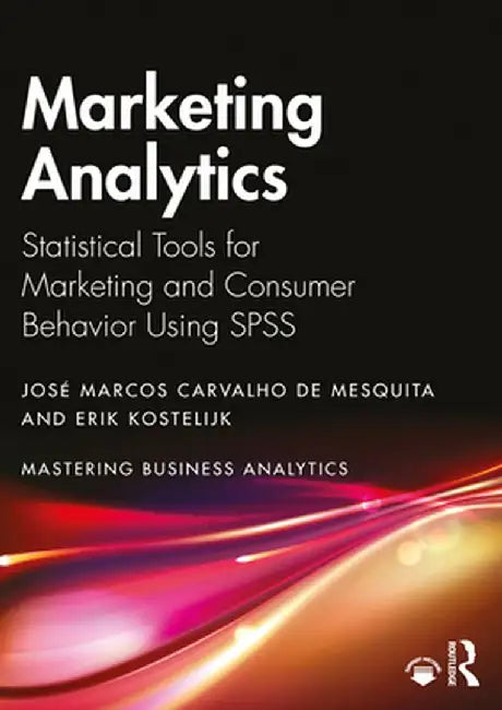 Marketing Analytics: Statistical Tools for Marketing and Consumer Behavior Using SPSS by Jos Carvalho de Mesquita