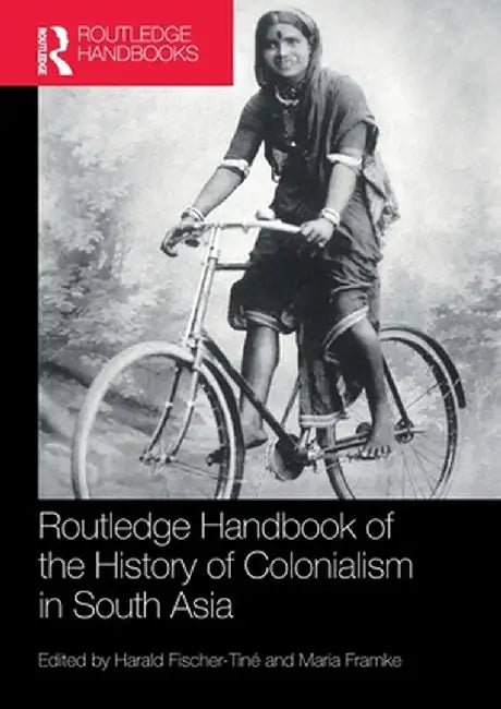 Routledge Handbook of the History of Colonialism in South Asia by Harald Fischer-Tiné