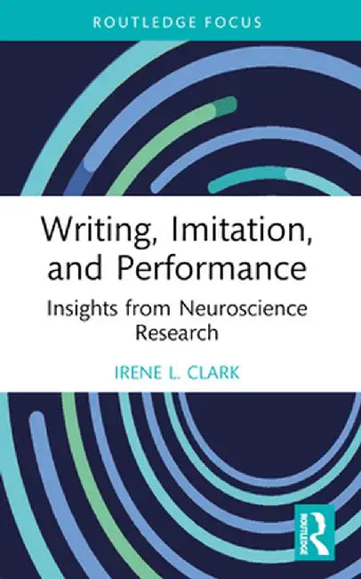 Writing, Imitation, and Performance: Insights from Neuroscience Research by Irene L. Clark