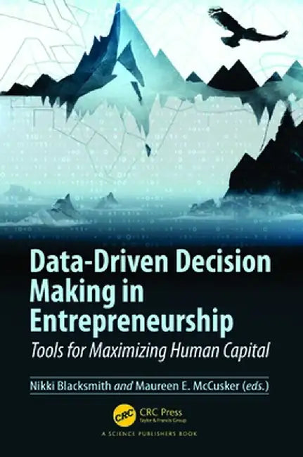 Data-Driven Decision Making in Entrepreneurship: Tools for Maximizing Human Capital by Nikki Blacksmith