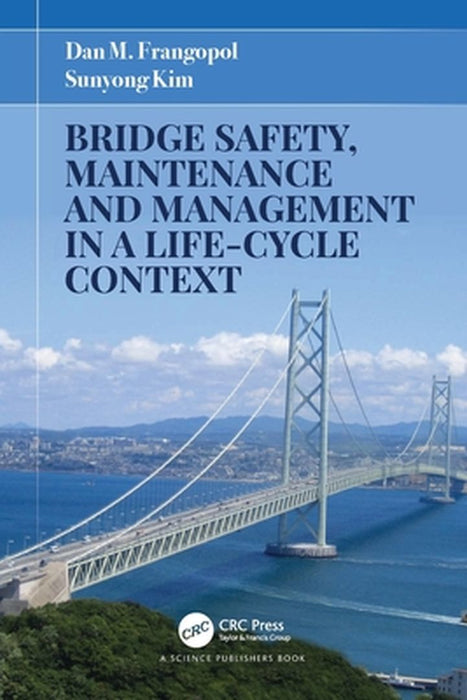 Bridge Safety, Maintenance and Management in a Life-Cycle Context by Dan M. Frangopol