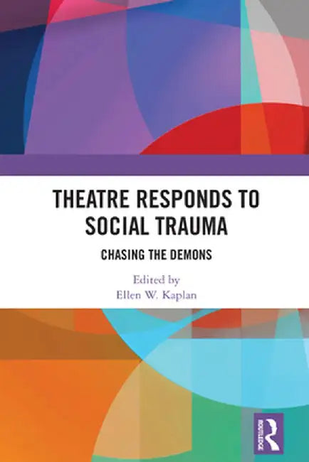 Theatre Responds to Social Trauma: Chasing the Demons by Ellen W. Kaplan
