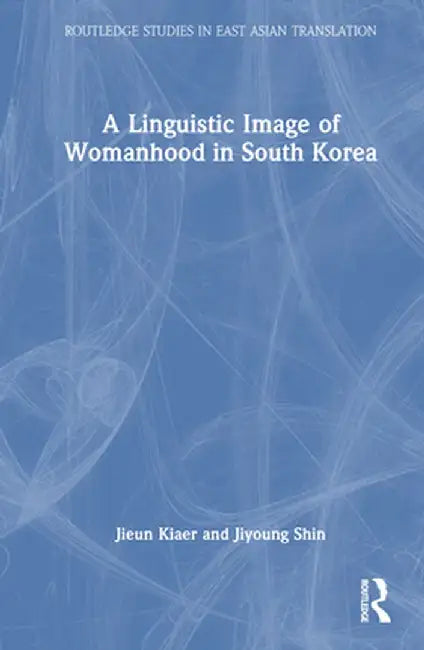 A Linguistic Image of Womanhood in South Korea by Jieun Kiaer