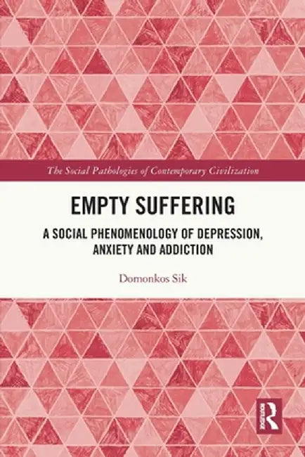 Empty Suffering: A Social Phenomenology of Depression, Anxiety and Addiction by Domonkos Sik