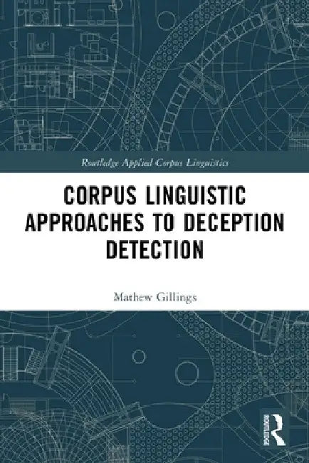 Corpus Linguistic Approaches to Deception Detection by Mathew Gillings