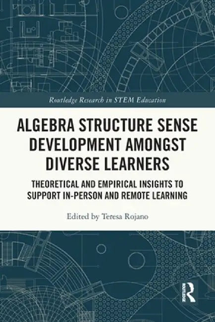 Algebra Structure Sense Development amongst Diverse Learners: Theoretical and Empirical Insights to Support In-Person and Remote Learning by Teresa Rojano