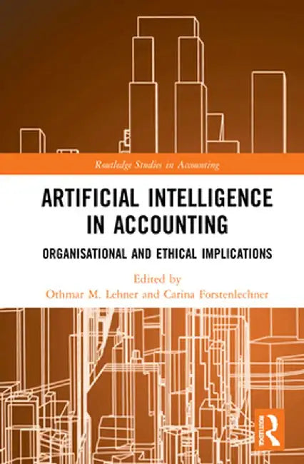 Artificial Intelligence in Accounting: Organisational and Ethical Implications by Othmar M. Lehner