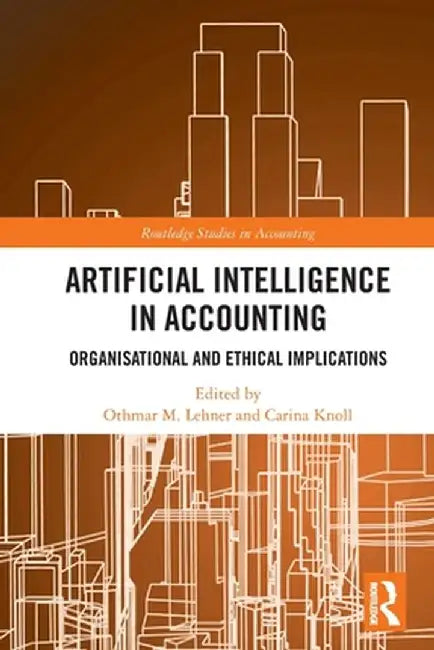 Artificial Intelligence in Accounting: Organisational and Ethical Implications by Othmar M. Lehner