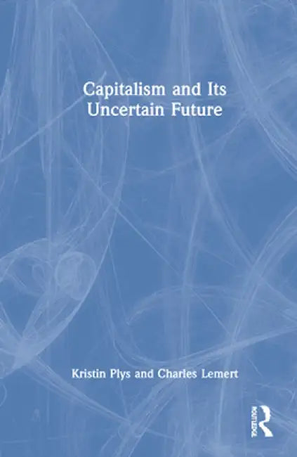 Capitalism and Its Uncertain Future by Kristin Plys