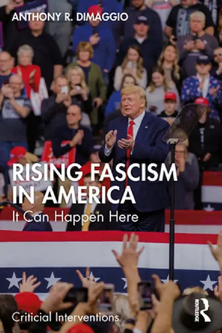 Rising Fascism in America: It Can Happen Here by Anthony DiMaggio