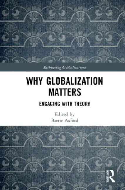 Why Globalization Matters: Engaging With Theory by Barrie Axford