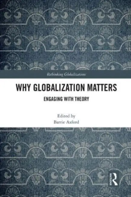 Why Globalization Matters: Engaging with Theory by Barrie Axford