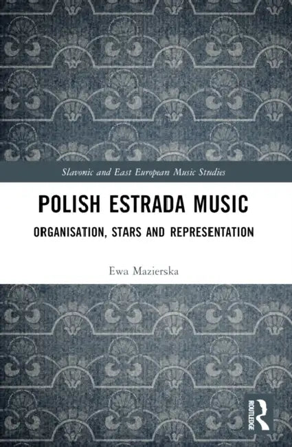 Polish Estrada Music: Organisation, Stars and Representation by Ewa Mazierska