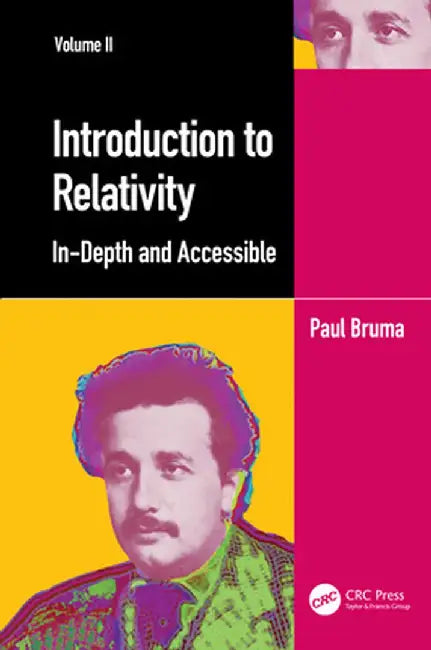 Introduction to Relativity Volume II: In-Depth and Accessible by Paul Bruma