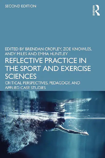 Reflective Practice in the Sport and Exercise Sciences: Critical Perspectives Pedagogy and Applied Case Studies by Cropley, Brendan