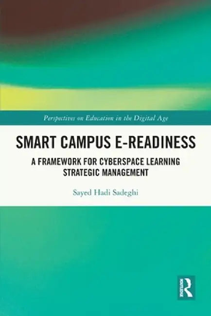 Smart Campus E-Readiness: A Framework for Cyberspace Learning Strategic Management by Sayed Hadi Sadeghi