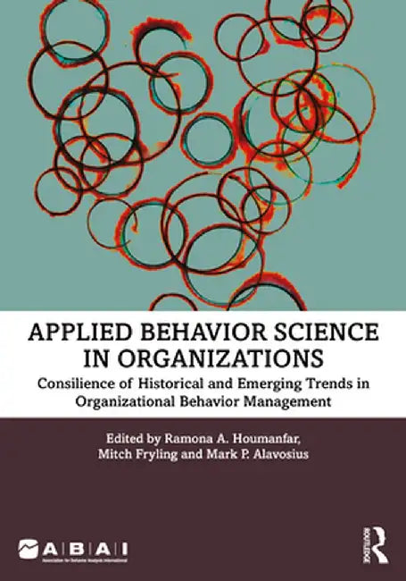 Applied Behavior Science in Organizations: Consilience of Historical and Emerging Trends in Organizational Behavior Management by Ramona A. Houmanfar