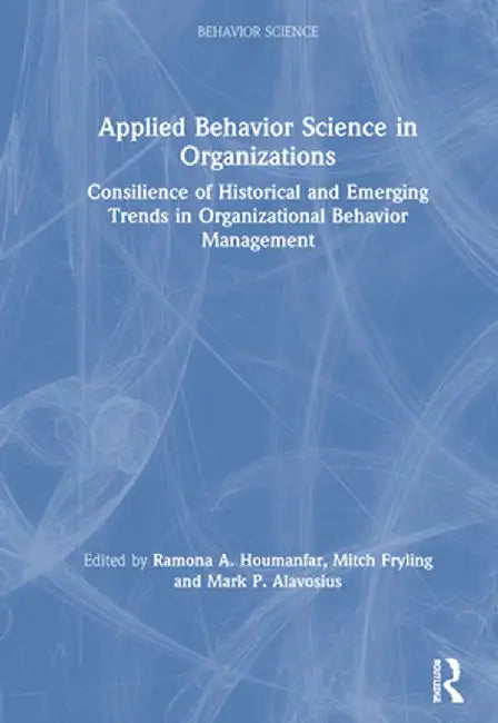 Applied Behavior Science in Organizations: Consilience of Historical and Emerging Trends in Organizational Behavior Management by Ramona A. Houmanfar