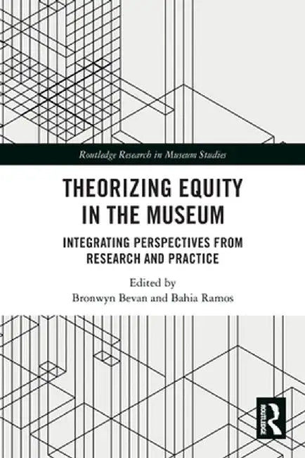 Theorizing Equity in the Museum: Integrating Perspectives from Research and Practice by Bronwyn Bevan