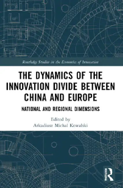 The Dynamics of the Innovation Divide between China and Europe: National and Regional Dimensions by Arkadiusz Michal Kowalski