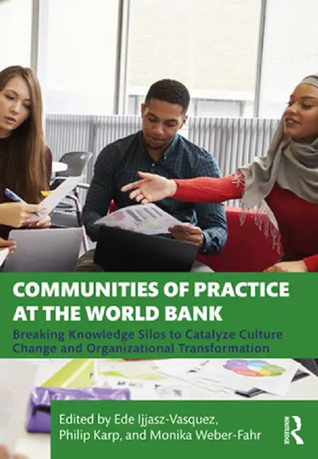 Communities of Practice at the World Bank: Breaking Knowledge Silos to Catalyze Culture Change and Organizational Transformation by Ede Ijjasz-Vasquez
