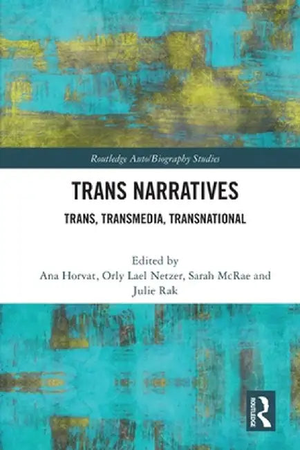 Trans Narratives: trans, transmedia, transnational by Ana Horvat