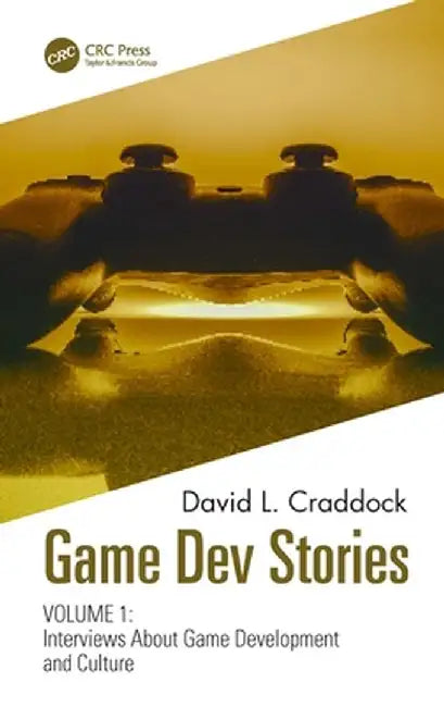 Game Dev Stories Volume 1: Interviews about Game Development and Culture by David L. Craddock