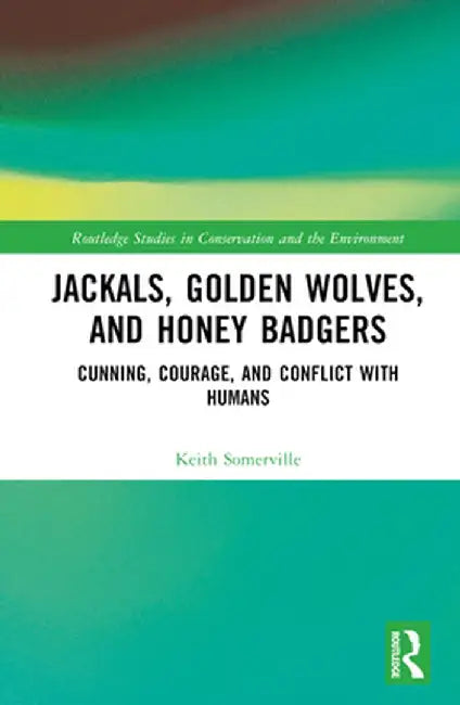 Jackals, Golden Wolves, and Honey Badgers: Cunning, Courage, and Conflict with Humans by Keith Somerville