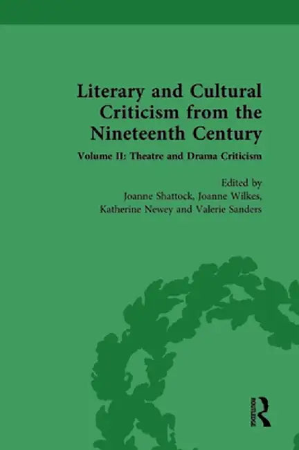Literary and Cultural Criticism from the Nineteenth Century: Volume II: Theatre and Drama Criticism by Katherine Newey