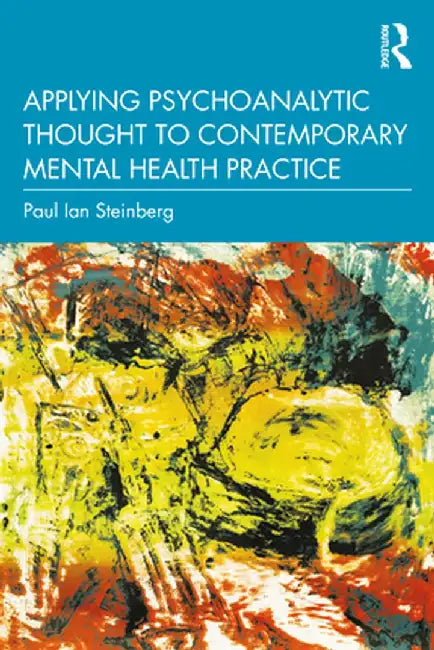 Applying Psychoanalytic Thought to Contemporary Mental Health Practice by Paul Ian Steinberg