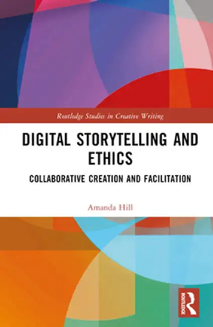 Digital Storytelling and Ethics: Collaborative Creation and Facilitation by Amanda Hill
