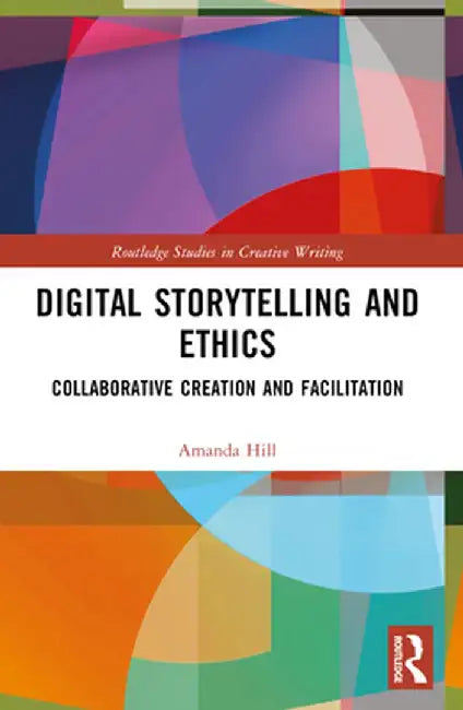 Digital Storytelling and Ethics: Collaborative Creation and Facilitation by Amanda Hill