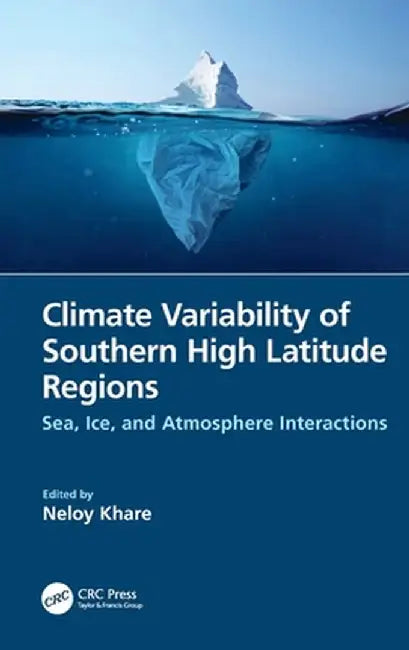 Climate Variability of Southern High Latitude Regions: Sea, Ice, and Atmosphere Interactions by Neloy Khare
