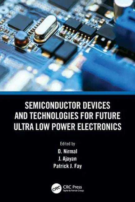 Semiconductor Devices and Technologies for Future Ultra Low Power Electronics by D. Nirmal