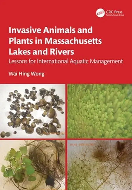 Invasive Animals and Plants in Massachusetts Lakes and Rivers: Lessons for International Aquatic Management by Wai Hing Wong