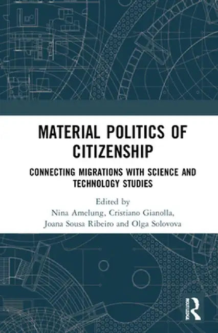 Material Politics of Citizenship: Connecting Migrations with Science and Technology Studies by Nina Amelung