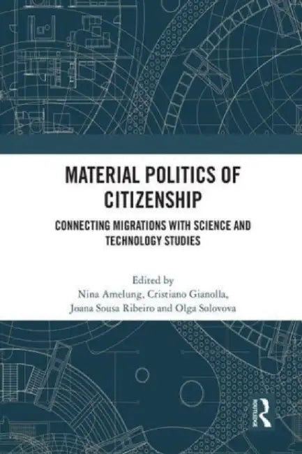 Material Politics of Citizenship: Connecting Migrations with Science and Technology Studies by Nina Amelung