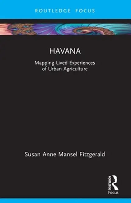 Havana: Mapping Lived Experiences of Urban Agriculture by Susan Fitzgerald