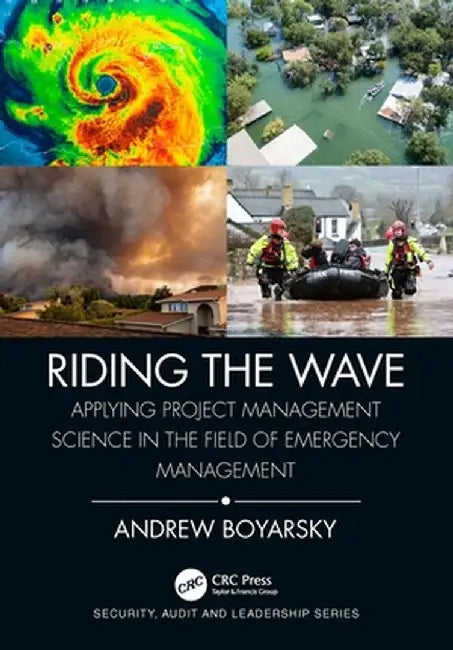 Riding the Wave: Applying Project Management Science in the Field of Emergency Management by Andrew Boyarsky