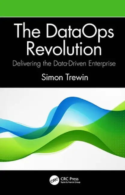 The Dataops Revolution: Delivering the Data-Driven Enterprise by Simon Trewin