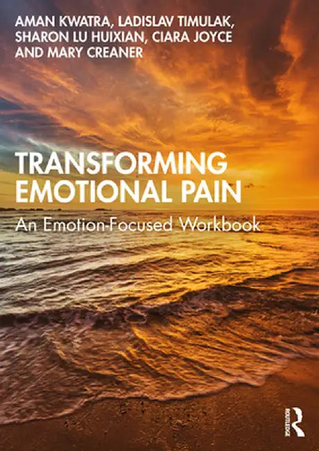 Transforming Emotional Pain: An Emotion-Focused Workbook by Aman Kwatra