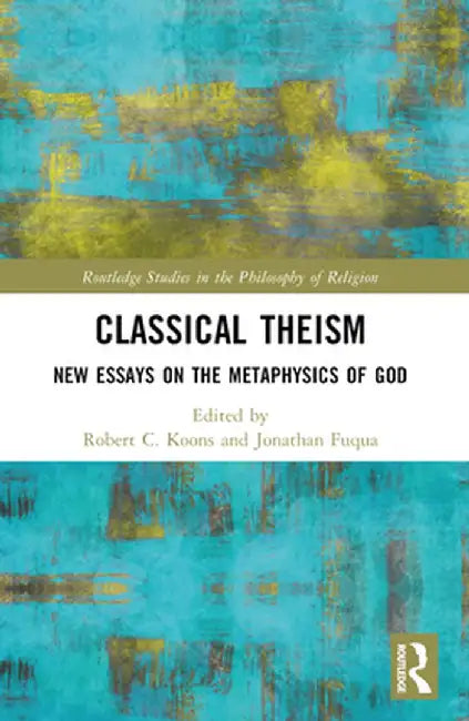 Classical Theism: New Essays on the Metaphysics of God by Jonathan Fuqua