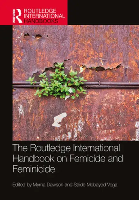 The Routledge International Handbook on Femicide and Feminicide by Myrna Dawson
