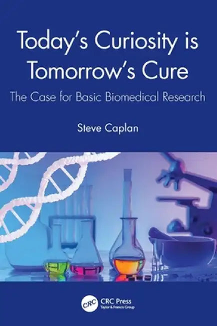 Today's Curiosity is Tomorrow's Cure: The Case for Basic Biomedical Research by Steve Caplan