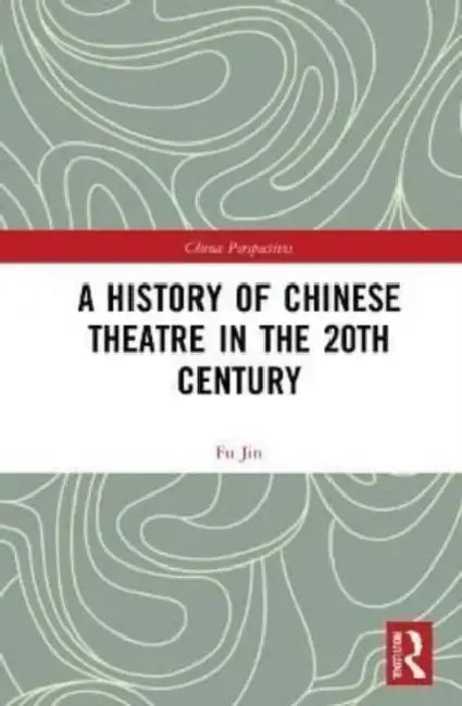 A History of Chinese Theatre in the 20th Century by Fu Jin