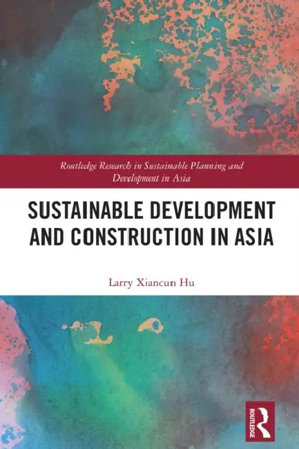Sustainable Development and Construction in Asia by Larry Xiancun Hu