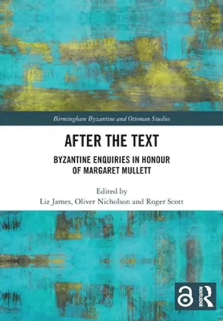 After the Text: Byzantine Enquiries in Honour of Margaret Mullett by Liz James