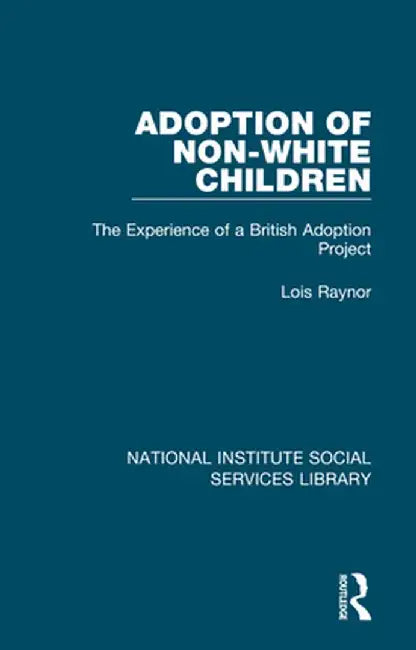 Adoption of Non-White Children: The Experience of a British Adoption Project by Lois Raynor