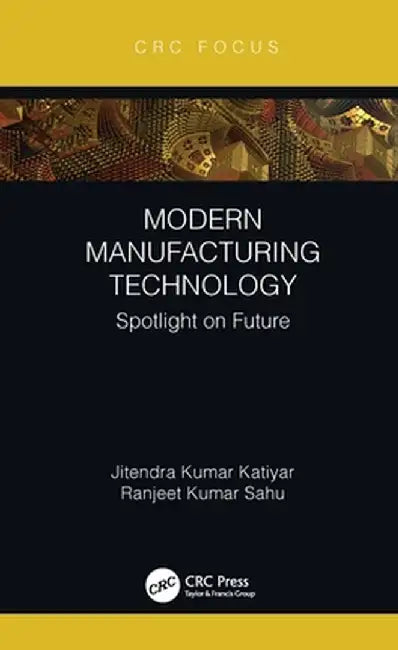 Modern Manufacturing Technology: Spotlight on Future by Jitendra Kumar Katiyar